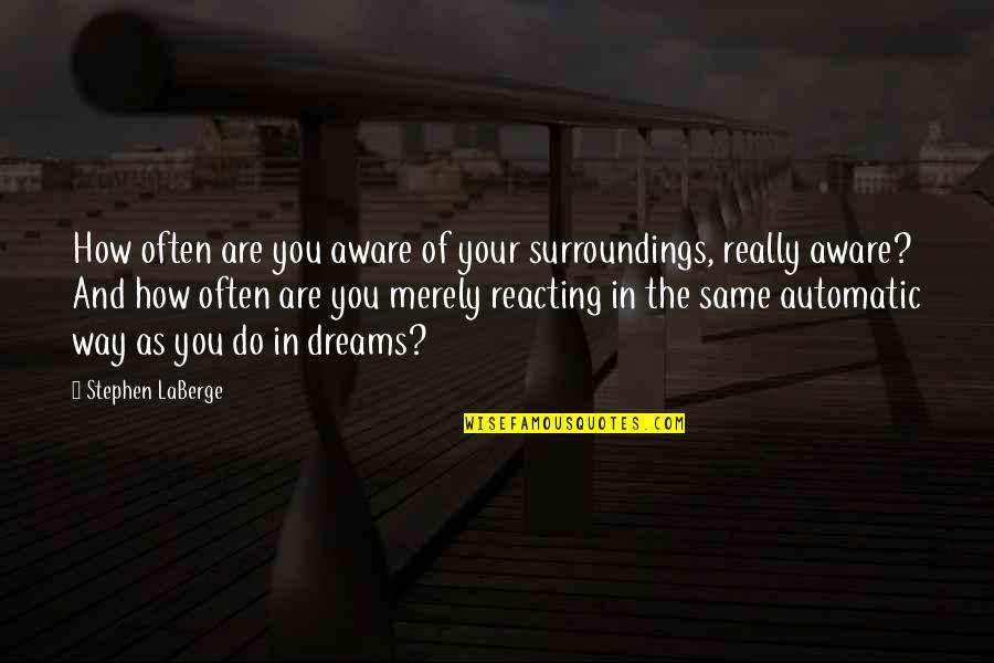 Hirauches Quotes By Stephen LaBerge: How often are you aware of your surroundings,