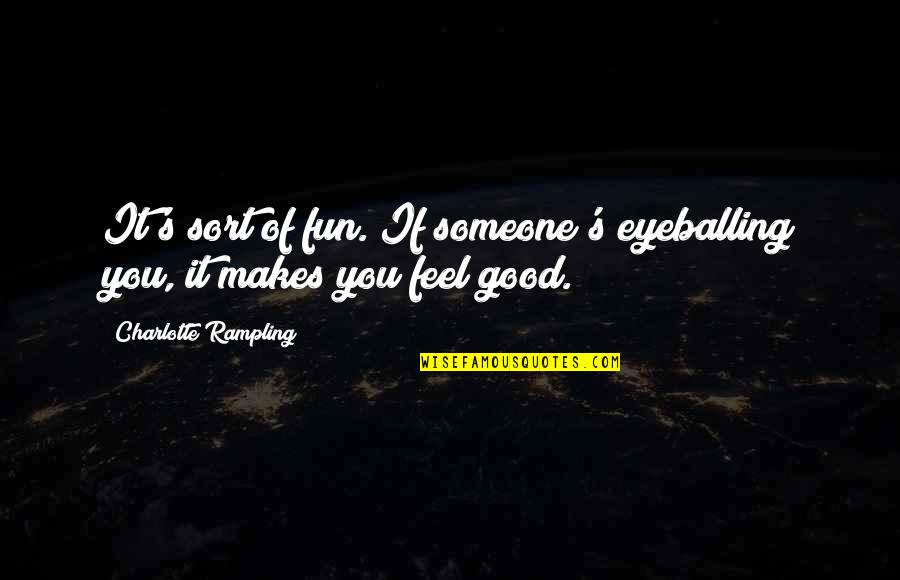 Hirawati Quotes By Charlotte Rampling: It's sort of fun. If someone's eyeballing you, Hirawati Quotes By Charlotte Rampling: It's sort of fun. If someone's eyeballing you,