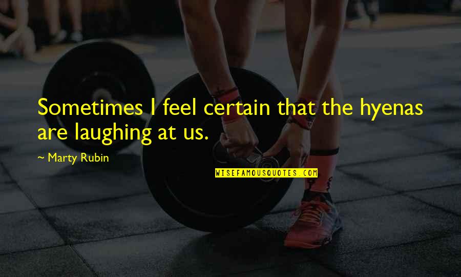Hirawati Quotes By Marty Rubin: Sometimes I feel certain that the hyenas are
