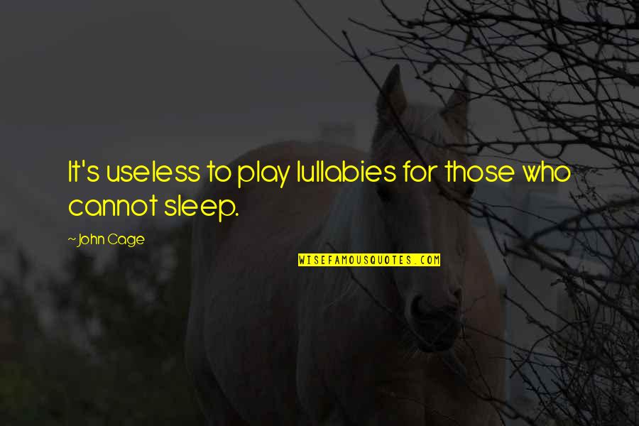 Hirayama Hv 110 Quotes By John Cage: It's useless to play lullabies for those who