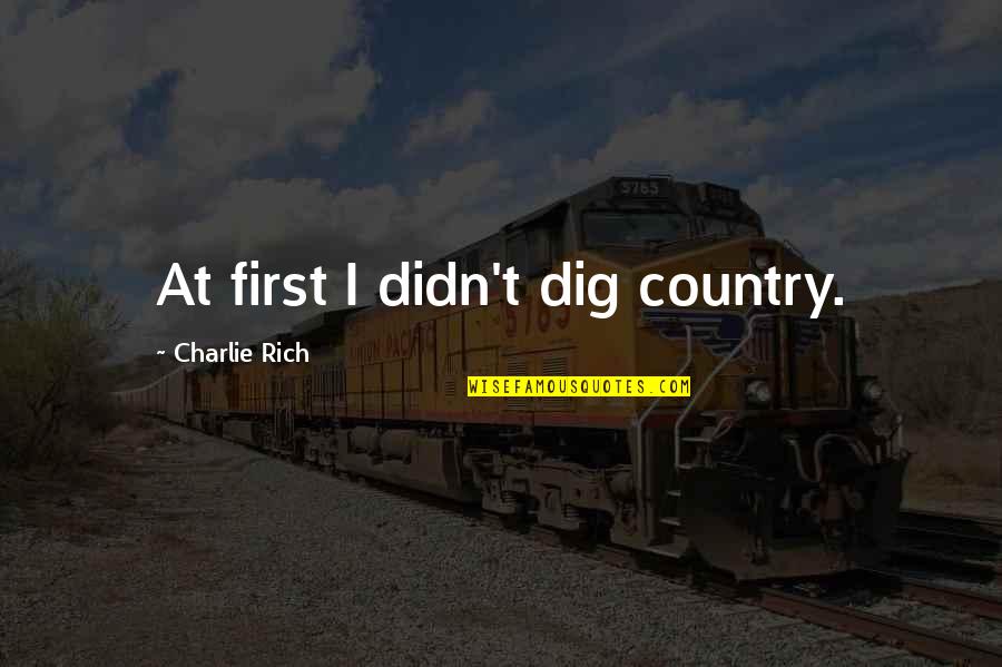 Hirchess Quotes By Charlie Rich: At first I didn't dig country.