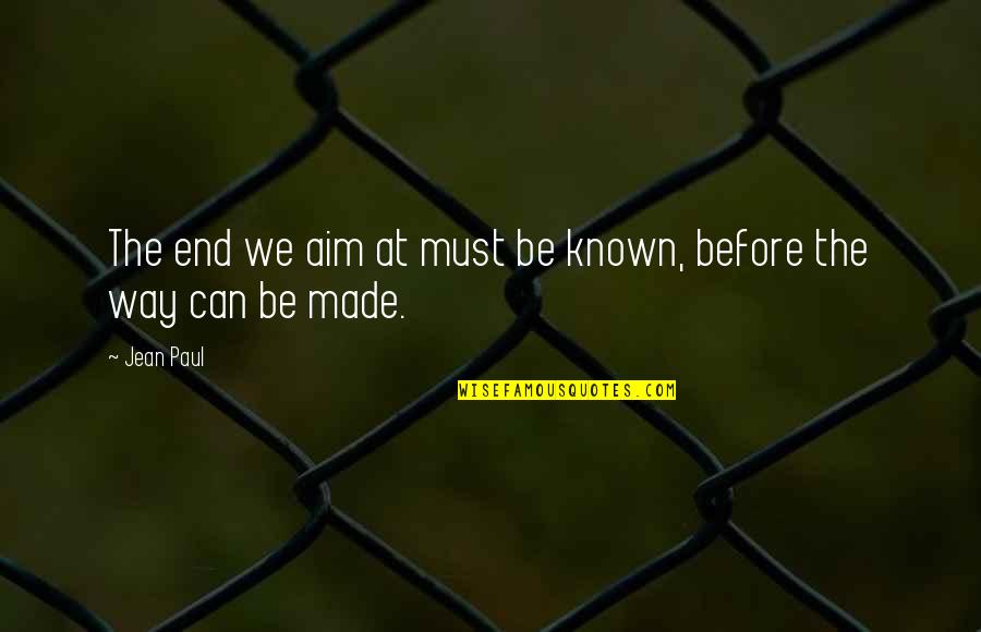 Hir'd Quotes By Jean Paul: The end we aim at must be known,