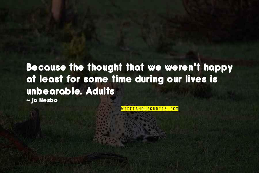 Hir'd Quotes By Jo Nesbo: Because the thought that we weren't happy at Hir'd Quotes By Jo Nesbo: Because the thought that we weren't happy at