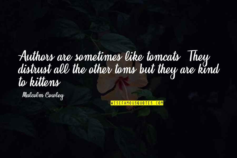 Hir'd Quotes By Malcolm Cowley: Authors are sometimes like tomcats: They distrust all Hir'd Quotes By Malcolm Cowley: Authors are sometimes like tomcats: They distrust all