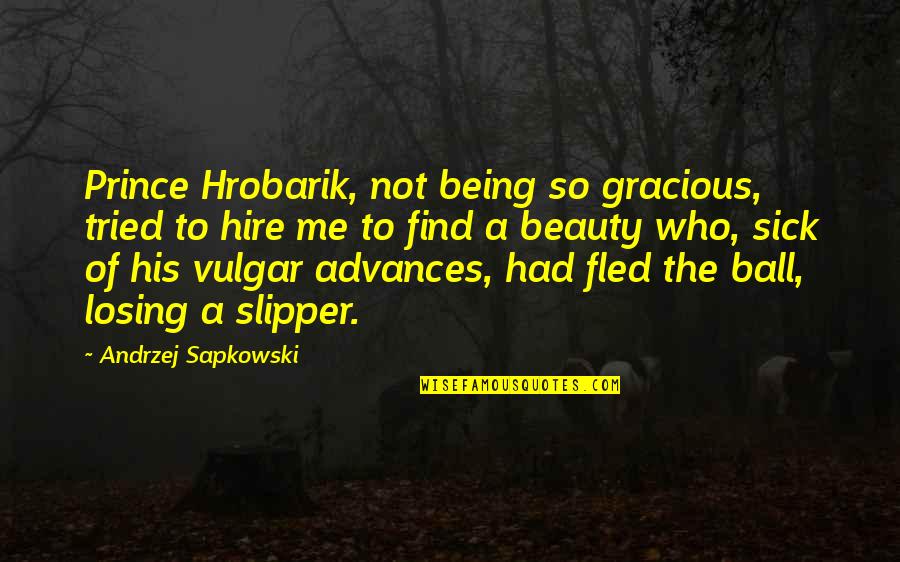 Hire Me Quotes By Andrzej Sapkowski: Prince Hrobarik, not being so gracious, tried to