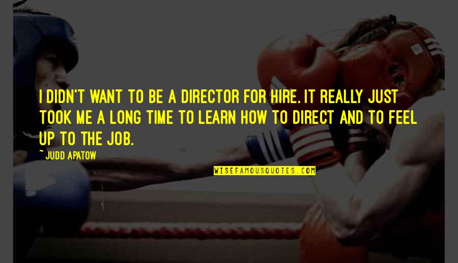 Hire Me Quotes By Judd Apatow: I didn't want to be a director for