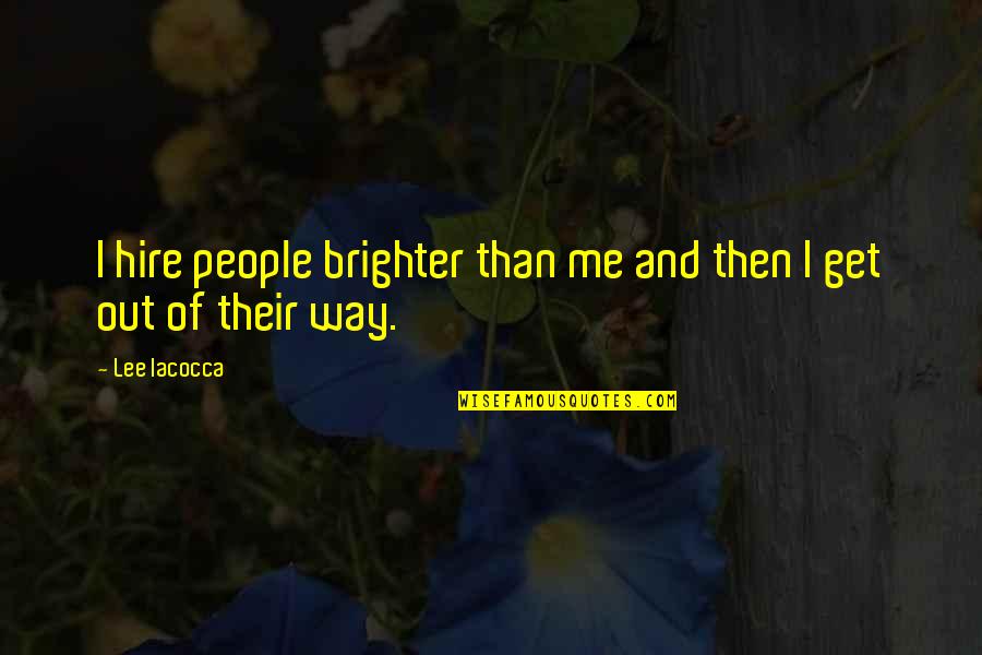 Hire Me Quotes By Lee Iacocca: I hire people brighter than me and then