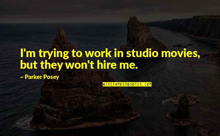 Hire Me Quotes By Parker Posey: I'm trying to work in studio movies, but