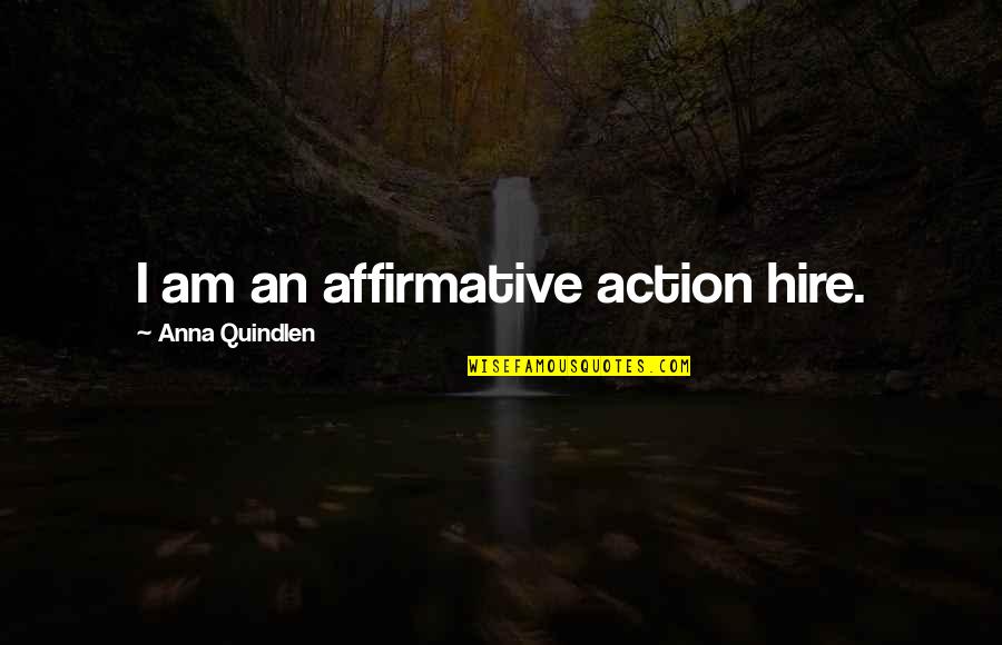 Hire Quotes By Anna Quindlen: I am an affirmative action hire.