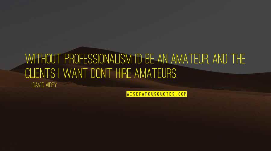 Hire Quotes By David Airey: Without professionalism I'd be an amateur, and the