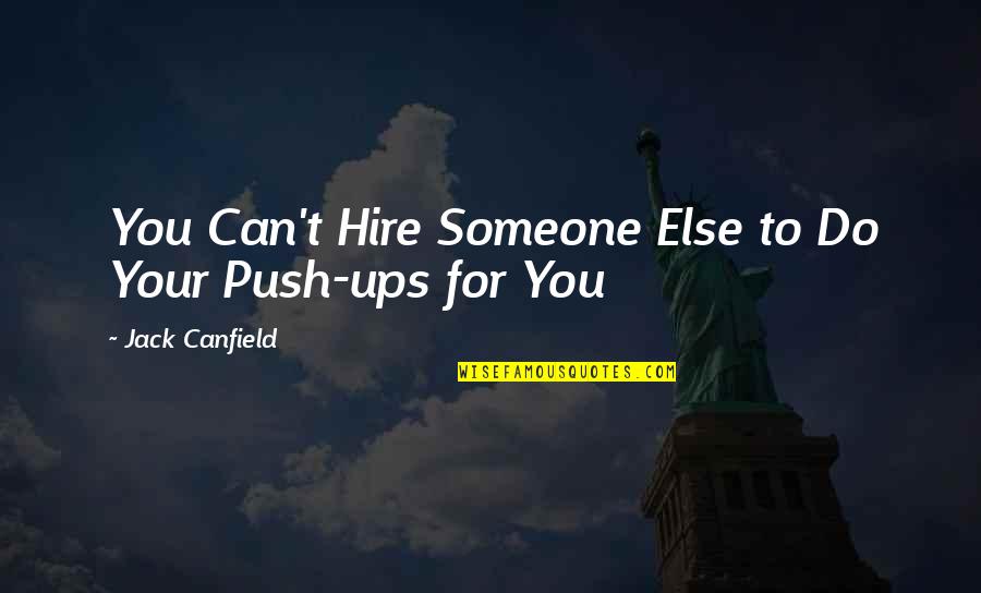 Hire Quotes By Jack Canfield: You Can't Hire Someone Else to Do Your