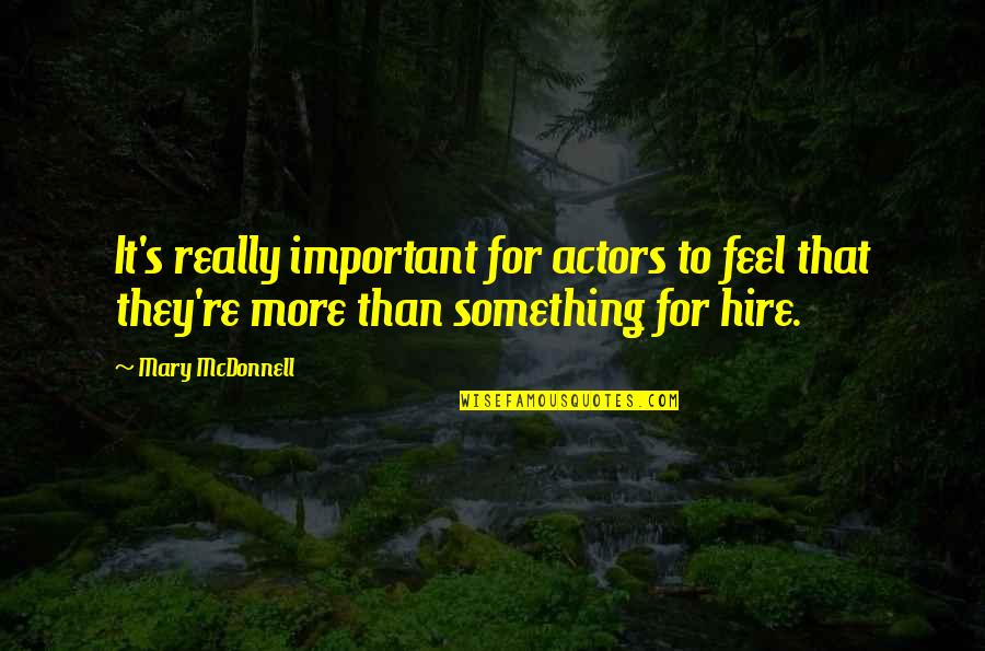 Hire Quotes By Mary McDonnell: It's really important for actors to feel that