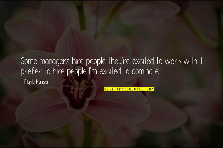 Hire Quotes By Mykle Hansen: Some managers hire people they're excited to work