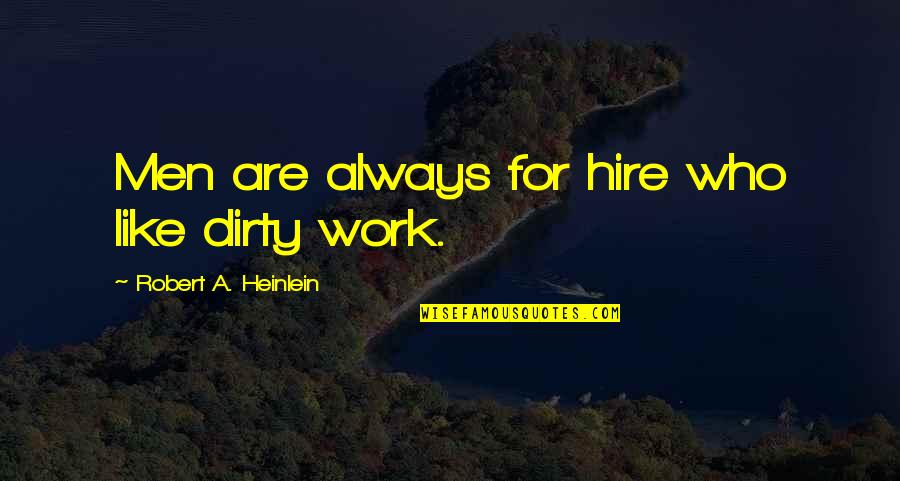 Hire Quotes By Robert A. Heinlein: Men are always for hire who like dirty