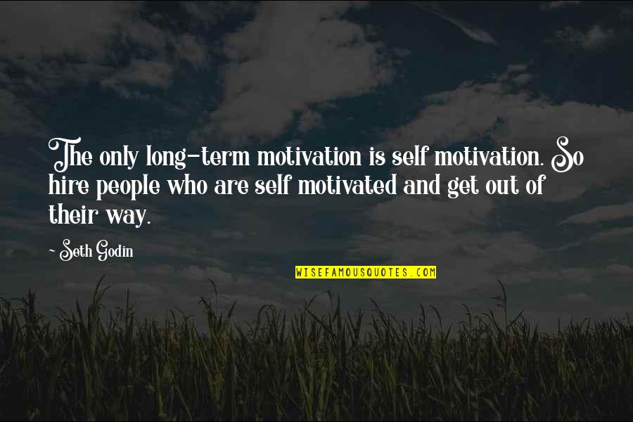 Hire Quotes By Seth Godin: The only long-term motivation is self motivation. So