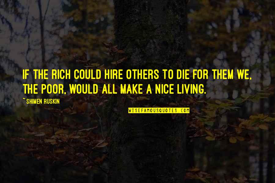 Hire Quotes By Shimen Ruskin: If the rich could hire others to die