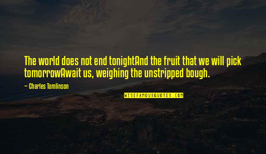 Hirebrand's Quotes By Charles Tomlinson: The world does not end tonightAnd the fruit