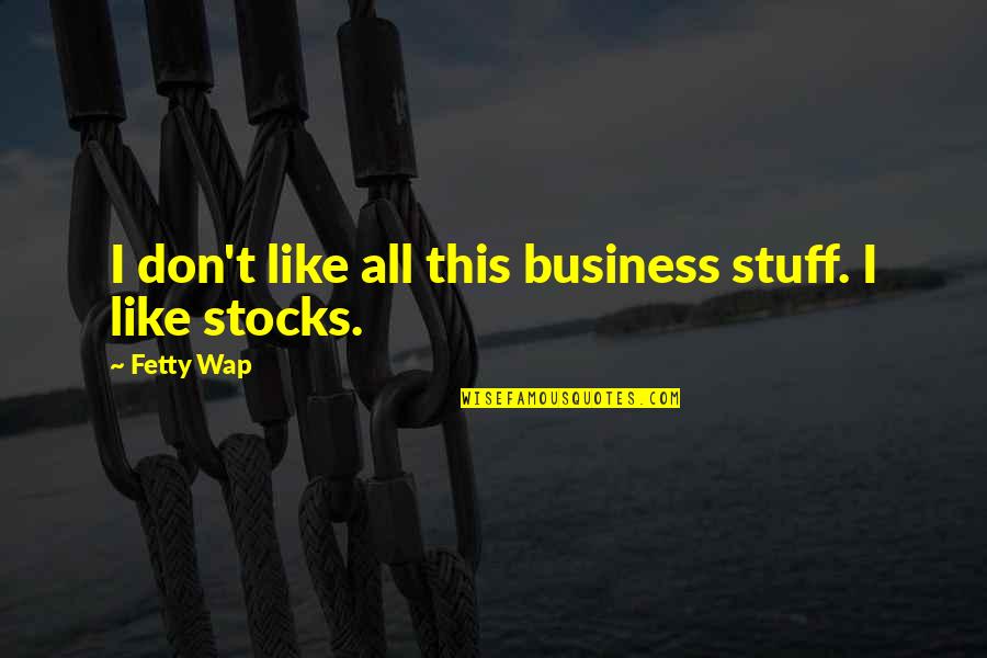 Hired Guns Quotes By Fetty Wap: I don't like all this business stuff. I