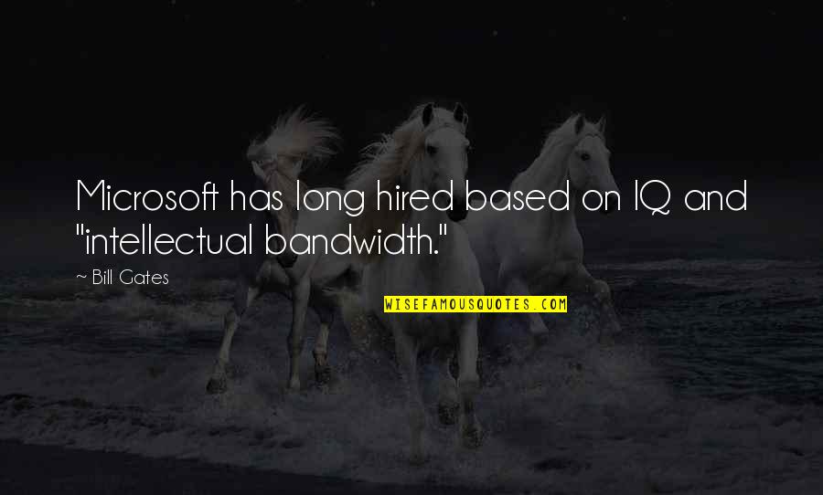 Hired Quotes By Bill Gates: Microsoft has long hired based on IQ and