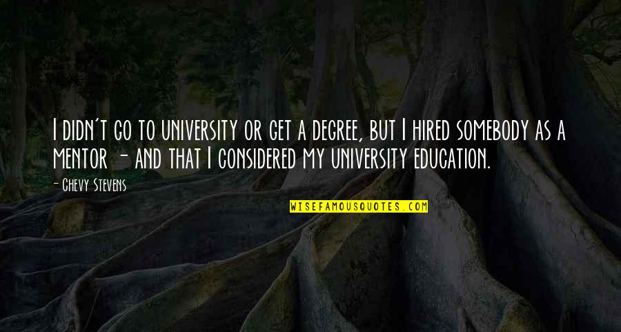 Hired Quotes By Chevy Stevens: I didn't go to university or get a Hired Quotes By Chevy Stevens: I didn't go to university or get a