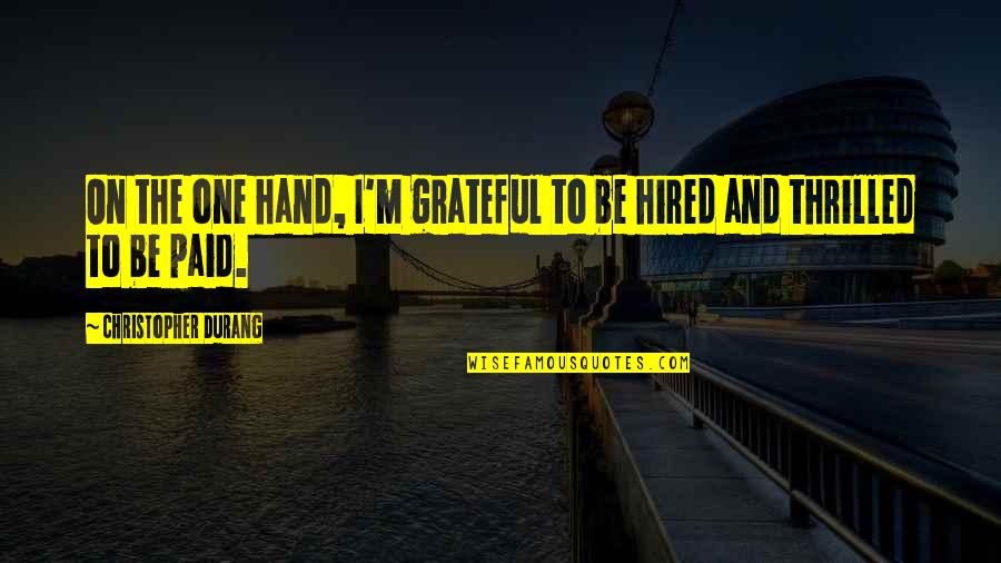 Hired Quotes By Christopher Durang: On the one hand, I'm grateful to be Hired Quotes By Christopher Durang: On the one hand, I'm grateful to be