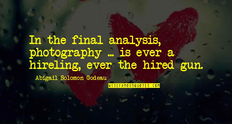 Hireling Quotes By Abigail Solomon-Godeau: In the final analysis, photography ... is ever