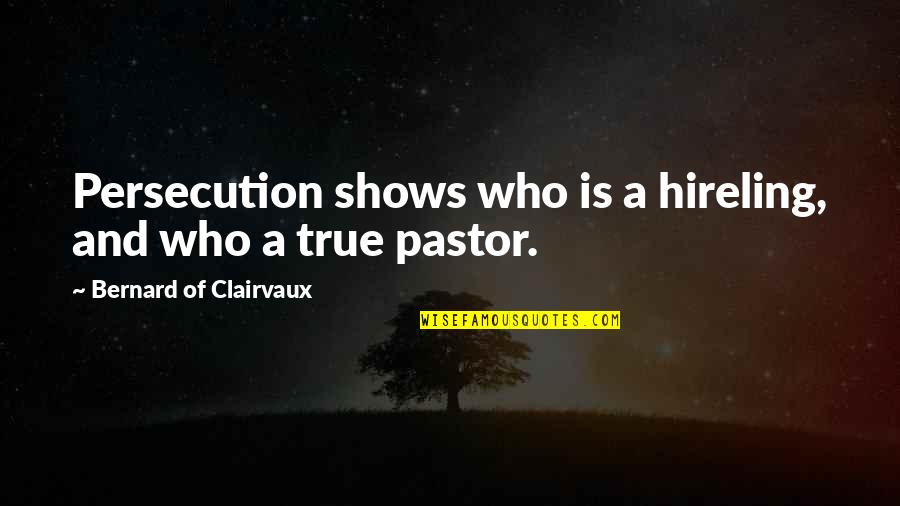 Hireling Quotes By Bernard Of Clairvaux: Persecution shows who is a hireling, and who