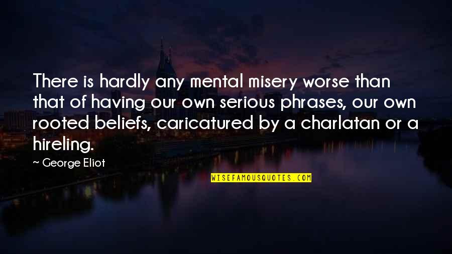 Hireling Quotes By George Eliot: There is hardly any mental misery worse than