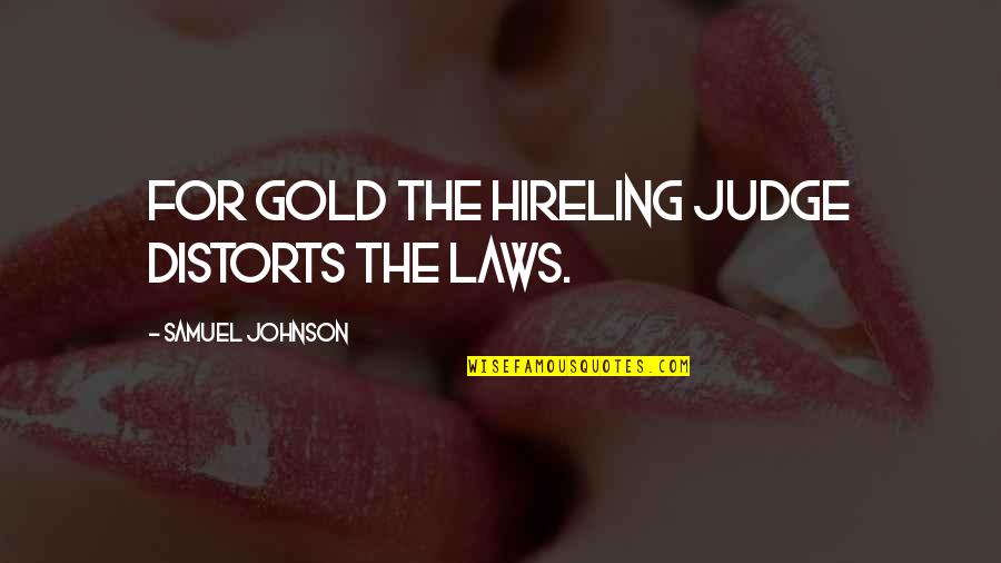 Hireling Quotes By Samuel Johnson: For gold the hireling judge distorts the laws.