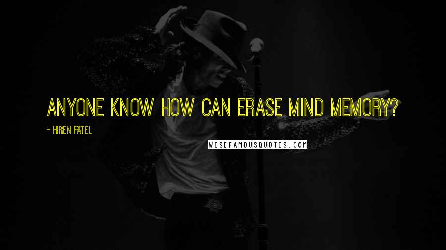 Hiren Patel quotes: Anyone know how can erase mind memory?