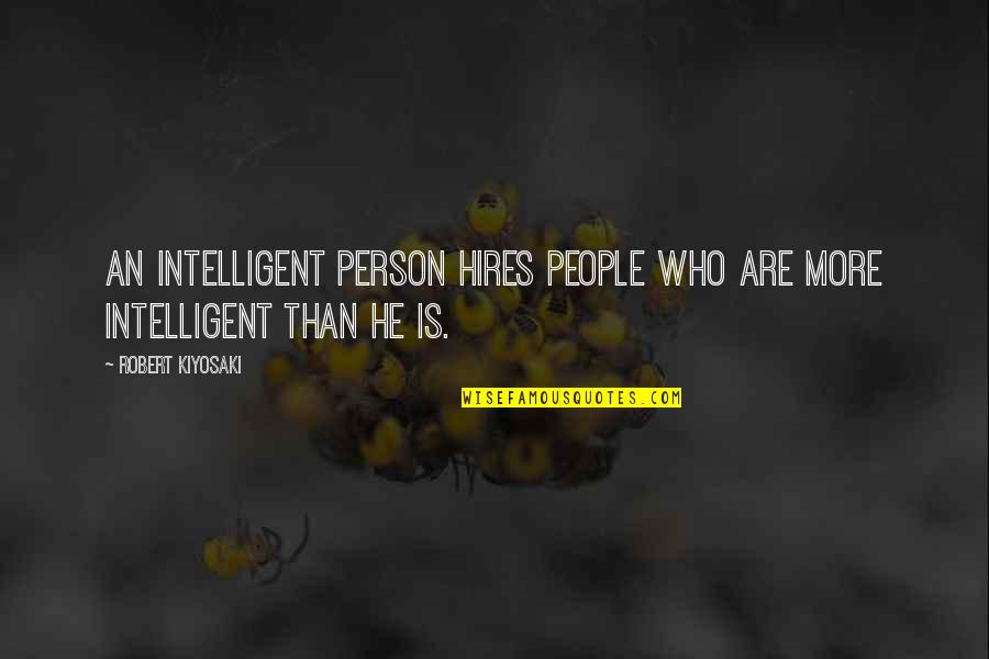 Hires Quotes By Robert Kiyosaki: An intelligent person hires people who are more