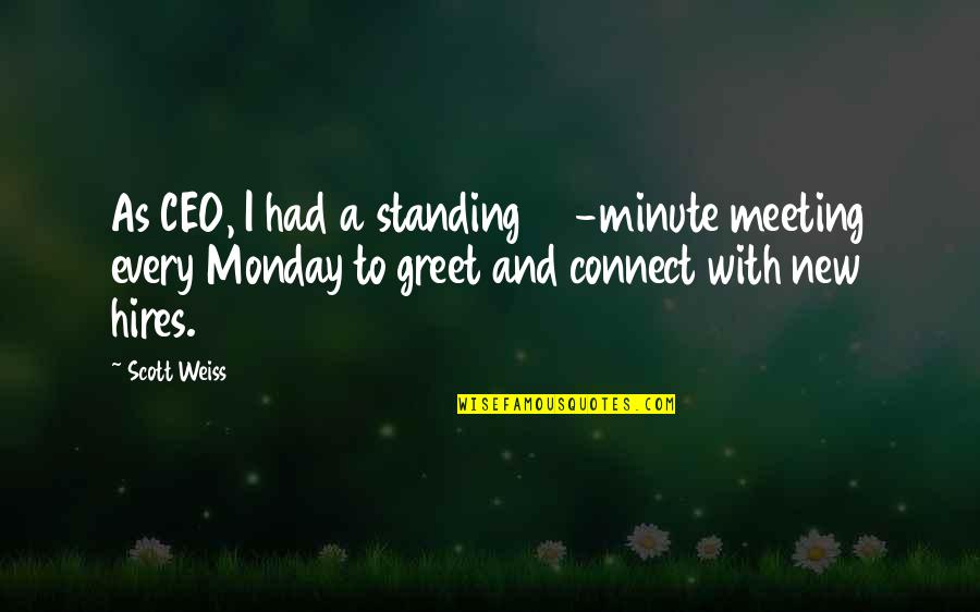 Hires Quotes By Scott Weiss: As CEO, I had a standing 30-minute meeting