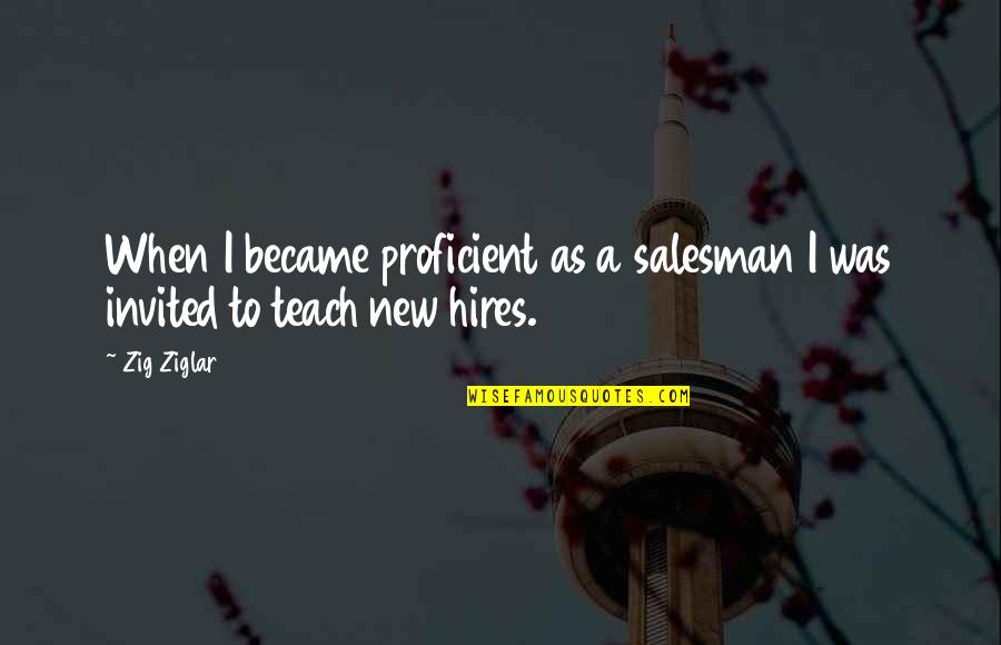 Hires Quotes By Zig Ziglar: When I became proficient as a salesman I