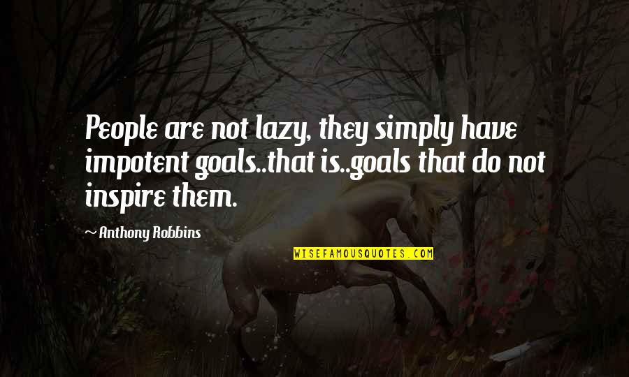 Hireshemo Quotes By Anthony Robbins: People are not lazy, they simply have impotent Hireshemo Quotes By Anthony Robbins: People are not lazy, they simply have impotent