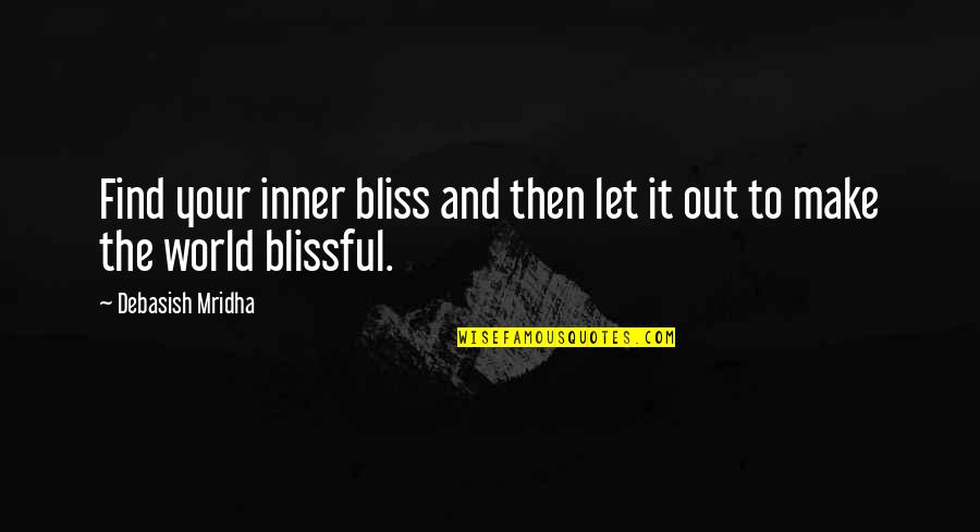 Hireshemo Quotes By Debasish Mridha: Find your inner bliss and then let it Hireshemo Quotes By Debasish Mridha: Find your inner bliss and then let it