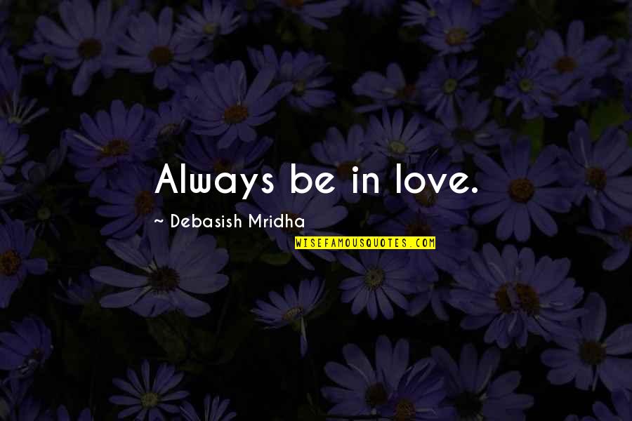 Hireshine Quotes By Debasish Mridha: Always be in love. Hireshine Quotes By Debasish Mridha: Always be in love.