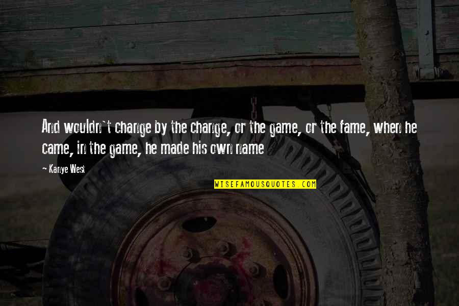 Hireshine Quotes By Kanye West: And wouldn't change by the change, or the Hireshine Quotes By Kanye West: And wouldn't change by the change, or the