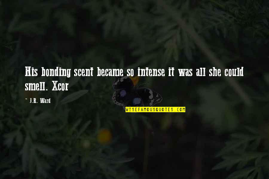 Hiriart Miami Quotes By J.R. Ward: His bonding scent became so intense it was