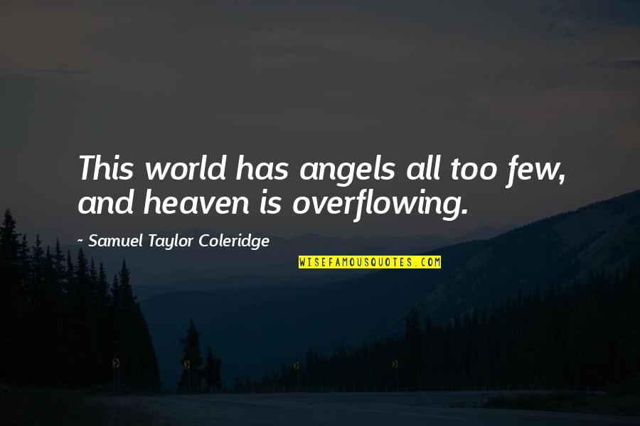 Hiriart Miami Quotes By Samuel Taylor Coleridge: This world has angels all too few, and Hiriart Miami Quotes By Samuel Taylor Coleridge: This world has angels all too few, and