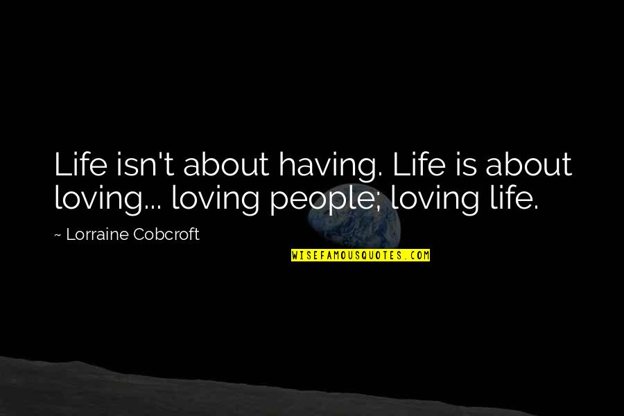 Hiriente In English Quotes By Lorraine Cobcroft: Life isn't about having. Life is about loving...