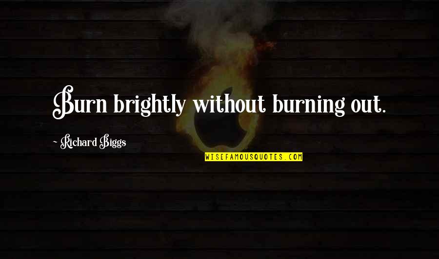 Hiriente In English Quotes By Richard Biggs: Burn brightly without burning out.