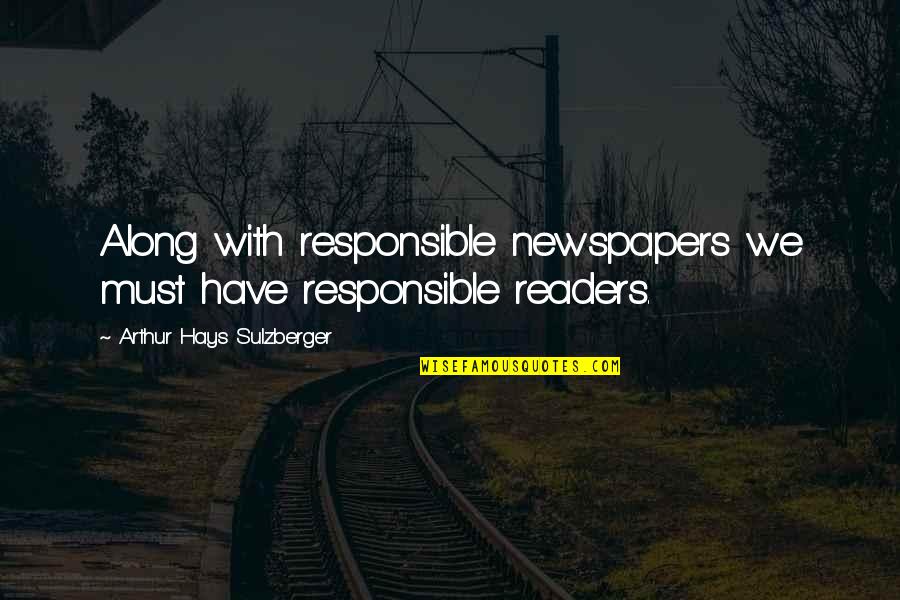 Hirin Quotes By Arthur Hays Sulzberger: Along with responsible newspapers we must have responsible Hirin Quotes By Arthur Hays Sulzberger: Along with responsible newspapers we must have responsible