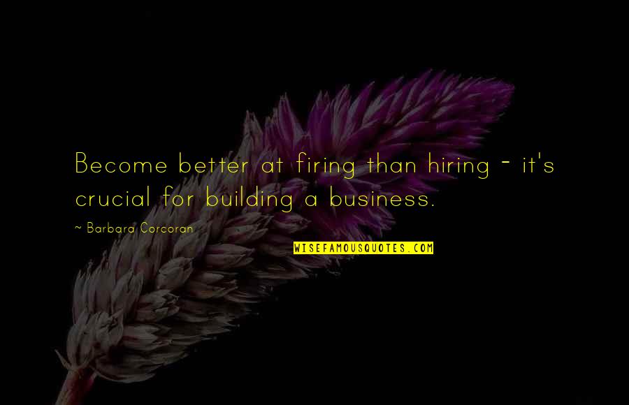 Hiring And Firing Quotes By Barbara Corcoran: Become better at firing than hiring - it's