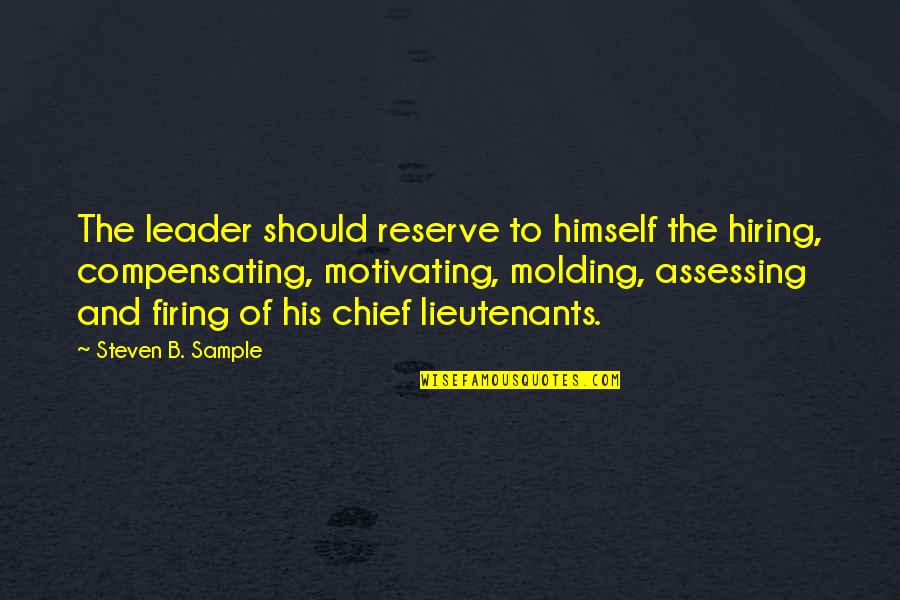 Hiring And Firing Quotes By Steven B. Sample: The leader should reserve to himself the hiring,