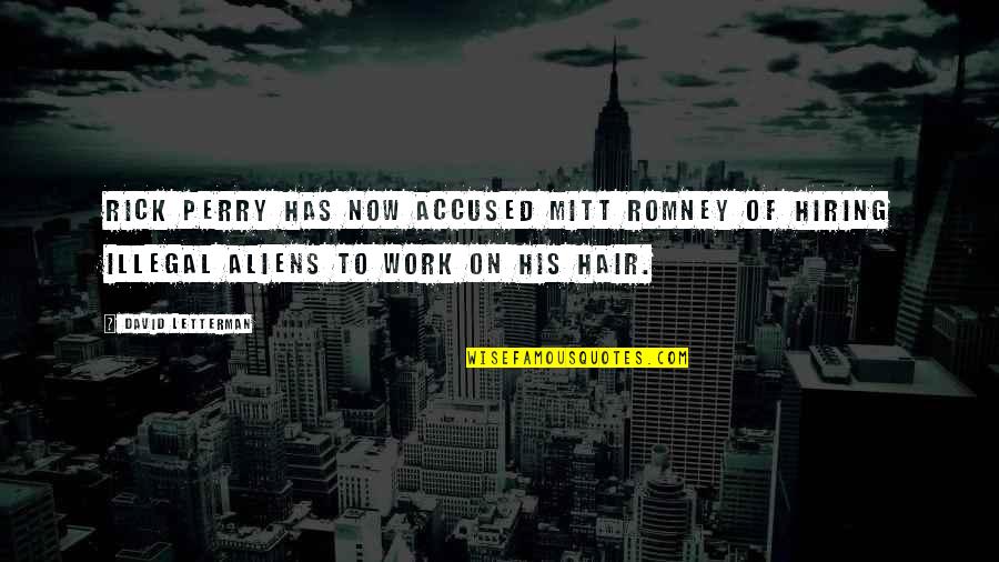Hiring Best Quotes By David Letterman: Rick Perry has now accused Mitt Romney of Hiring Best Quotes By David Letterman: Rick Perry has now accused Mitt Romney of