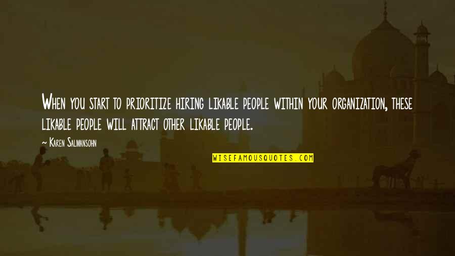 Hiring Best Quotes By Karen Salmansohn: When you start to prioritize hiring likable people Hiring Best Quotes By Karen Salmansohn: When you start to prioritize hiring likable people