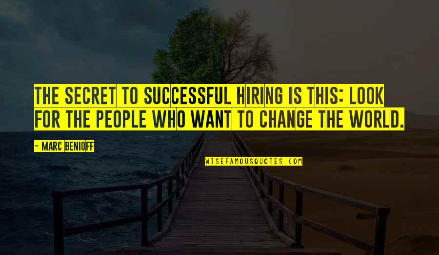 Hiring Best Quotes By Marc Benioff: The secret to successful hiring is this: look Hiring Best Quotes By Marc Benioff: The secret to successful hiring is this: look