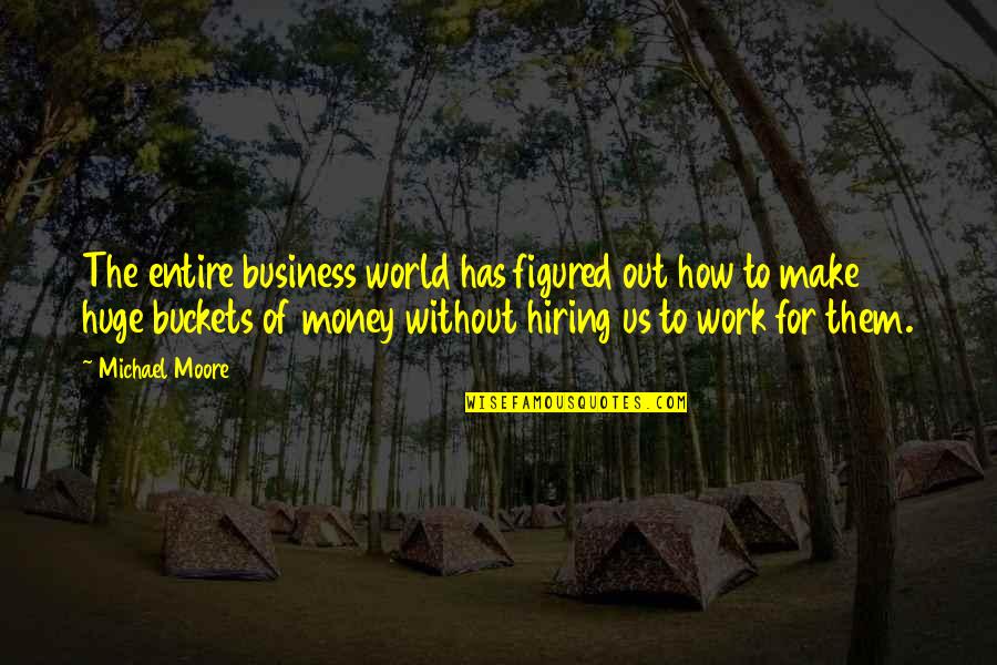 Hiring Best Quotes By Michael Moore: The entire business world has figured out how Hiring Best Quotes By Michael Moore: The entire business world has figured out how