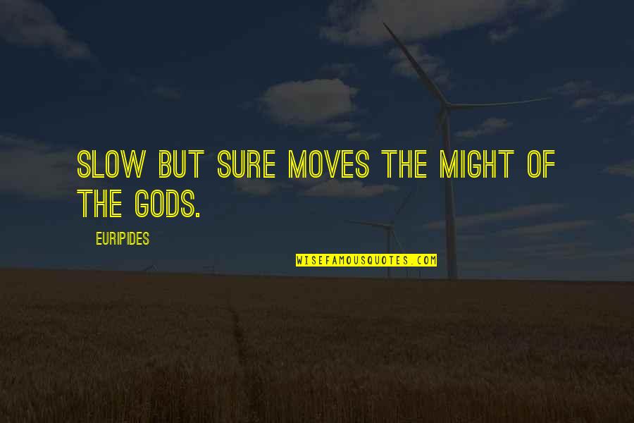 Hiring Quote Quotes By Euripides: Slow but sure moves the might of the Hiring Quote Quotes By Euripides: Slow but sure moves the might of the