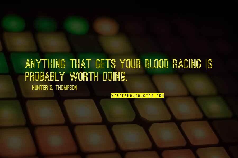 Hiring Quote Quotes By Hunter S. Thompson: Anything that gets your blood racing is probably Hiring Quote Quotes By Hunter S. Thompson: Anything that gets your blood racing is probably